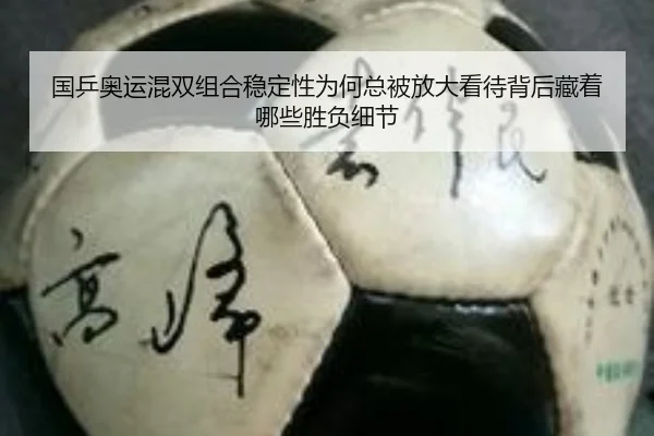 国乒奥运混双组合稳定性为何总被放大看待背后藏着哪些胜负细节